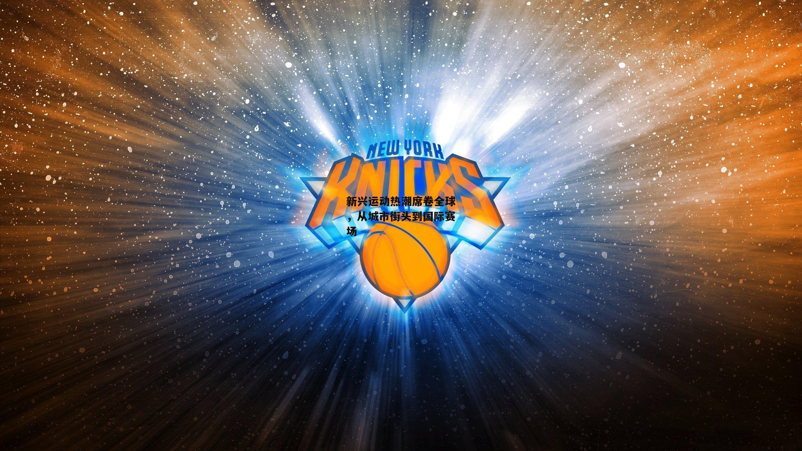 新兴运动热潮席卷全球，从城市街头到国际赛场