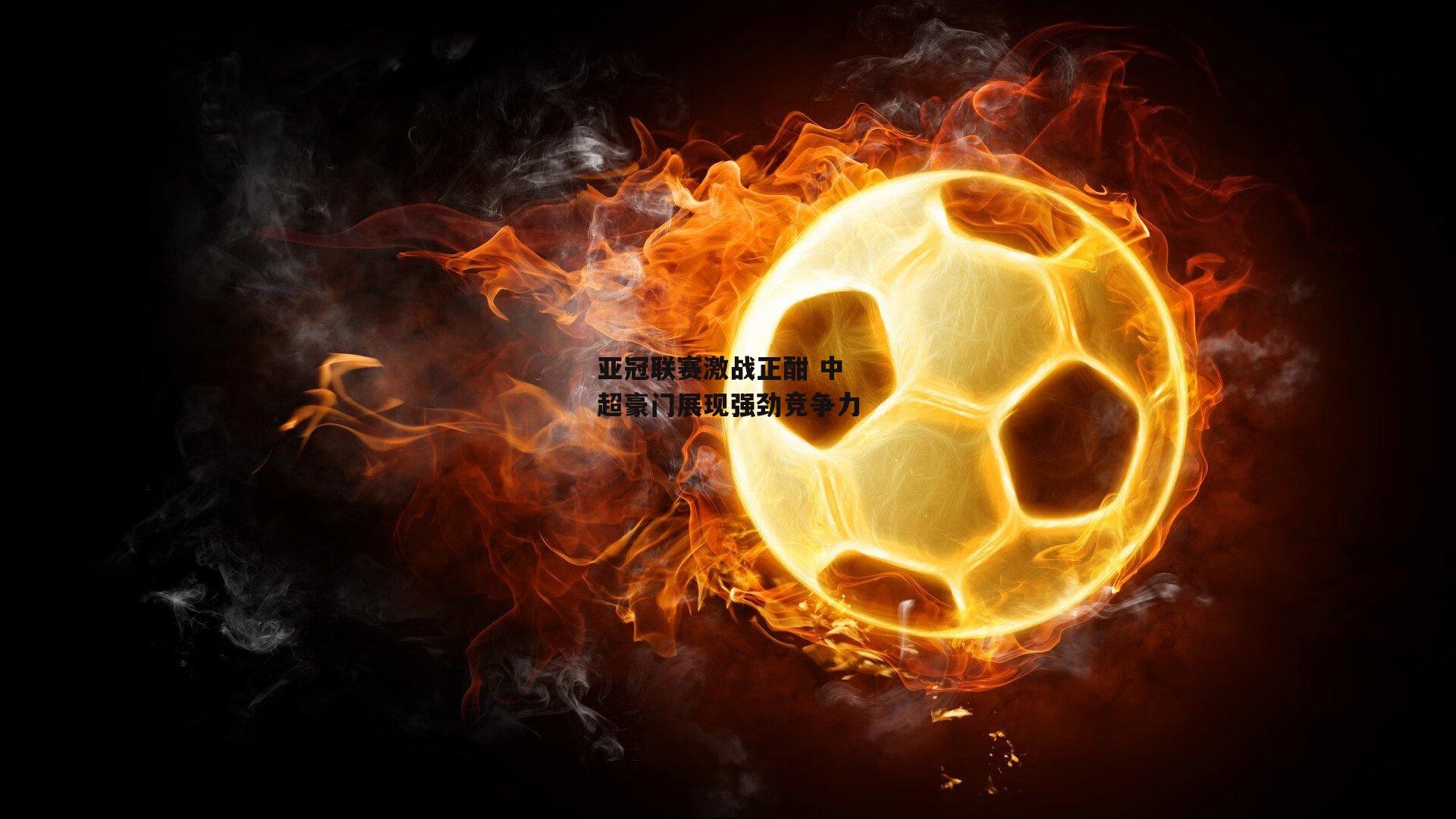 【ayx】亚冠联赛激战正酣 中超豪门展现强劲竞争力