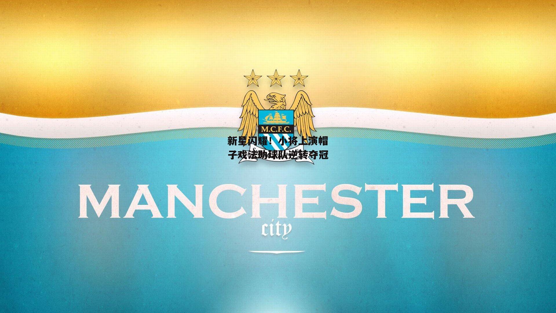 新星闪耀!小将上演帽子戏法助球队逆转夺冠